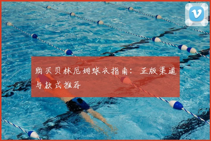 购买贝林厄姆球衣指南：正版渠道与款式推荐